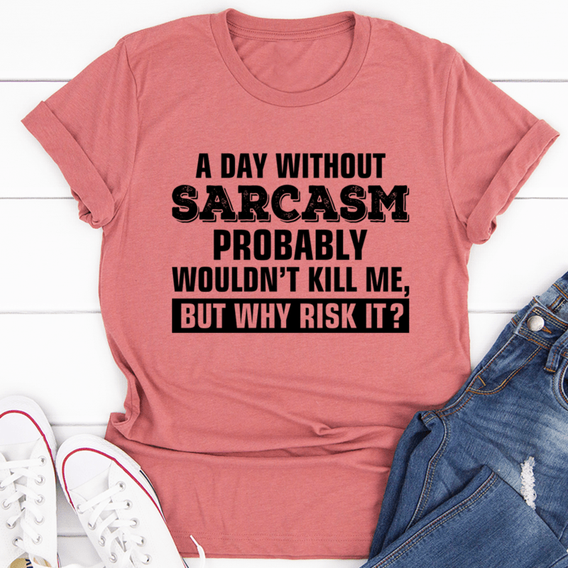 A Day Without Sarcasm T-Shirt