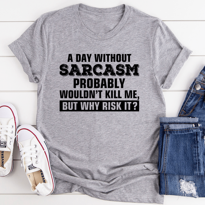 A Day Without Sarcasm T-Shirt